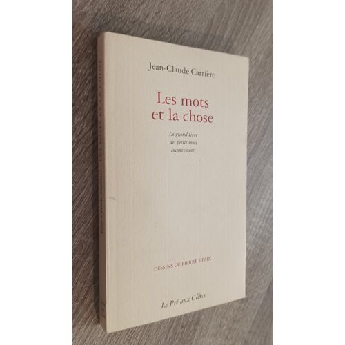Les Mots Et La Chose - Le Grand Livre Des Petits Mots Inconvenants Par Jean-Claude Carrière / Dessins De Pierre Etaix / Editions Belfond - Le Pré Aux Clercs 1991