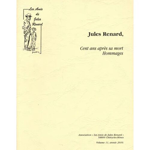 Jules Renard : Cent Ans Après Sa Mort, Hommages (Association "Les Amis De Jules Renard", Volume 11, Année 2010)