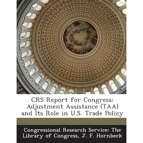 Crs Report For Congress: Adjustment Assistance (Taa) And Its Role In U.S. Trade Policy
