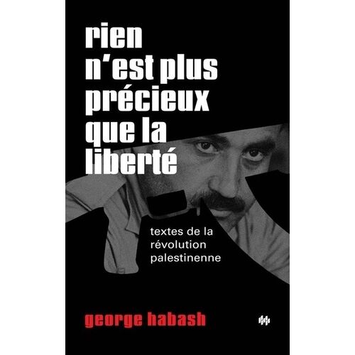 Rien N'est Plus Précieux Que La Liberté - Textes De La Révolution Palestinienne