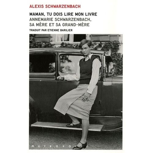 Maman, Tu Dois Lire Mon Livre - Annemarie Schwarzenbach, Sa Mère Et Sa Grand-Mère, 55 Photos Hors Texte