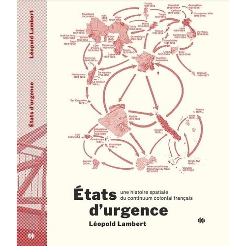 Etats D'urgence - Une Histoire Spatiale Du Continuum Colonial Français