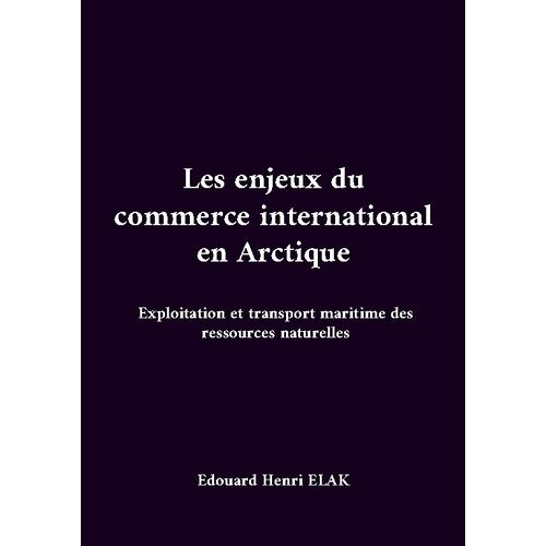 Les Enjeux Du Commerce International En Arctique - Exploitation Et Transport Maritime Des Ressources Naturelles