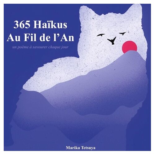 365 Haïkus Au Fil De L'an - Un Poème À Savourer Chaque Jour