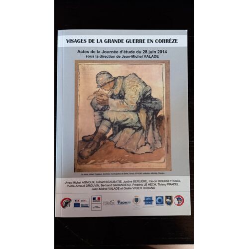 Visages De La Grande Guerre En Corrèze - Actes De La Journée D'Étude Du 28 Juin 2014 Sous La Direction De Jm Valade