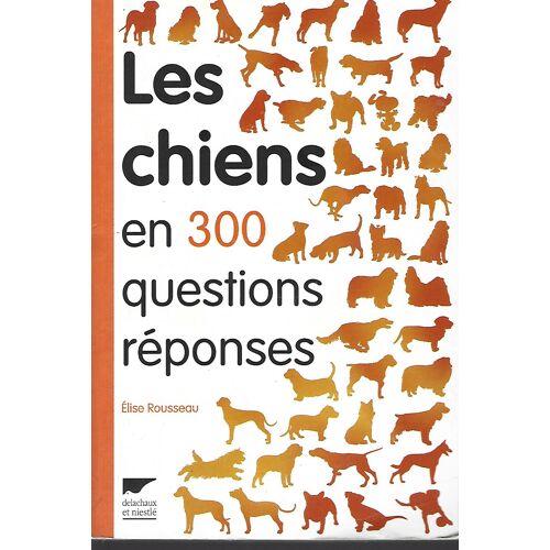 Elise Rousseau - Les Chiens En 300 Questions Reponses