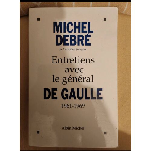 Entretien Avec Le Général De Gaulle 1961-1969 Par Michel Debré Et Le Gaullisme N'Est Pas Une Nostalgie Par Jean-Louis Debré