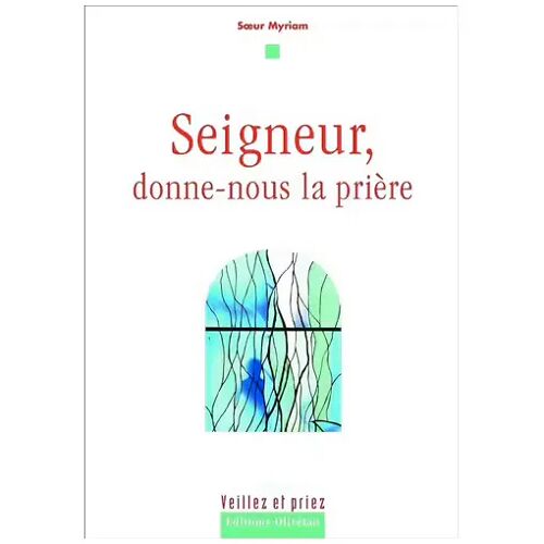 Seigneur, Donne-Nous La Prière - Soeur Myriam (Editions Olivétan, 2007)