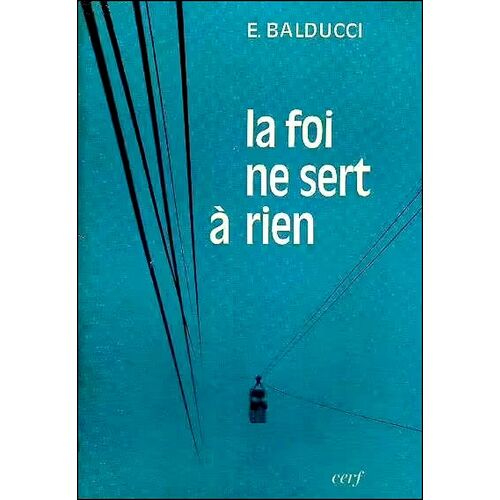 La Foi Ne Sert À Rien - E. Balducci E, Cerf 1976