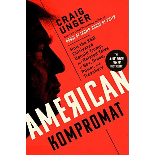 American Kompromat: How The Kgb Cultivated Donald Trump, And Related Tales Of Sex, Greed, Power, And Treachery