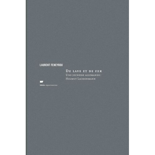 De Lave Et De Fer - Une Jeunesse Allemande : Helmut Lachenmann