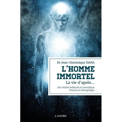 L'homme Immortel - La Vie D'après... Une Réalité Médicale Et Scientifique - Preuves Et Témoignages