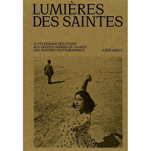 Lumières Des Saintes - Le Pèlerinage Gitan Des Saintes-Maries-De-La-Mer - Un Siècle De Photographie