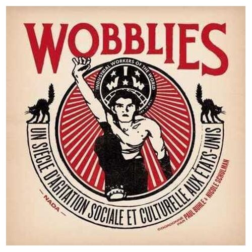 Wobblies - Un Siècle D'agitation Sociale Et Culturelle Aux Etats-Unis