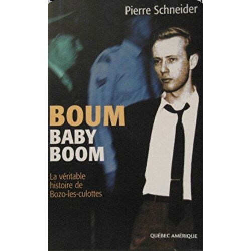 Boum Baby Boom, La Véritable Histoire De Bozo-Les-Culottes De Pierre Schneider, Éditions Québec Amérique, 2002, 9782764401545