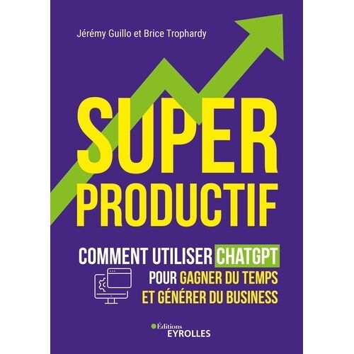 Superproductif - Comment Utiliser Chatgpt Pour Gagner Du Temps Et Générer Du Business