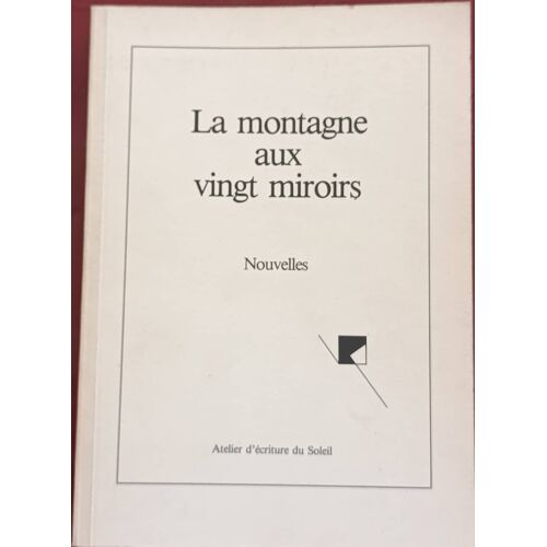 La Montagne Aux Vingt Miroirs - Nouvelles ( Atelier D'Écriture Du Soleil, Le Franc-Montagnard S. A. , Saignelegier, Novembre 1985 ).