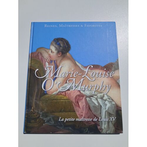 Reines Maîtresses Et Favorites : Marie-Louise O'Murphy