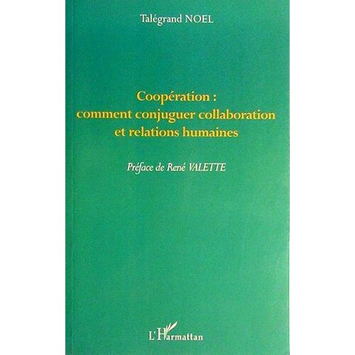 Coopération : Comment Conjuguer Collaboration Et Relations Humaines - Talégrand Noël, L'Harmattan 2001