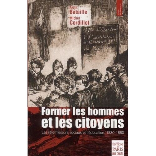 Former Les Hommes Et Les Citoyens - Les Réformateurs Sociaux Et L'éducation, 1830-1880