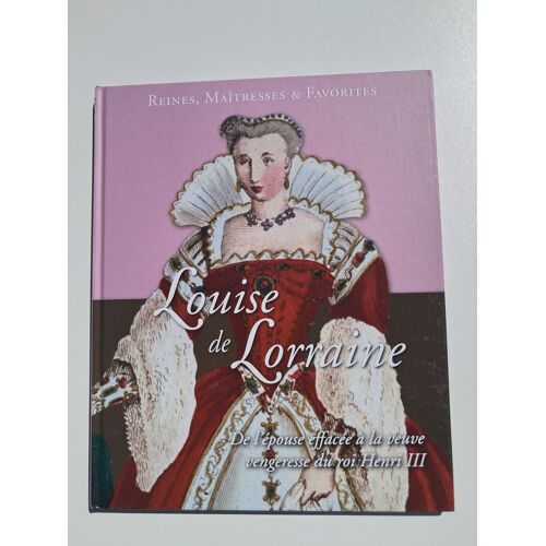 Reines Maîtresses Et Favorites : Louise De Lorraine
