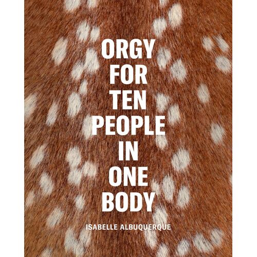 Isabelle Albuquerque: Orgy For Ten People In One Body