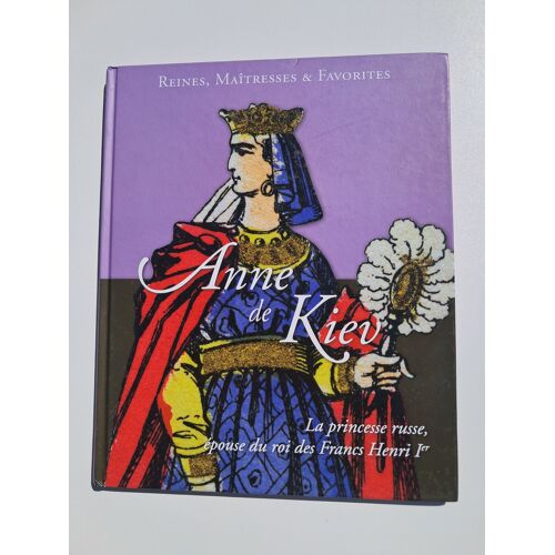 Reines Maîtresses Et Favorites : Anne De Kiev