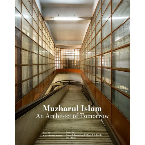 Muzharul Islam, An Architect Of Tomorrow: Architecture And Nation-Building In Bangladesh