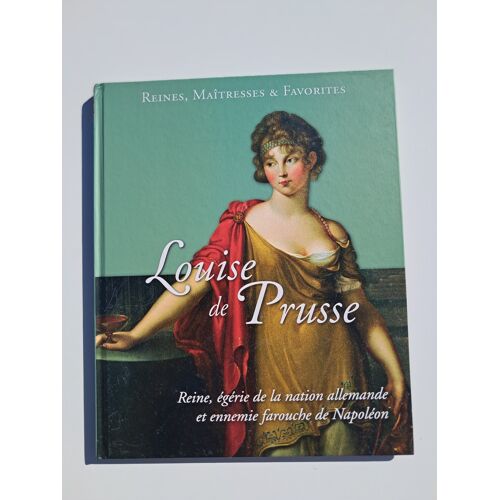 Reines Maîtresses Et Favorites : Louise De Prusse