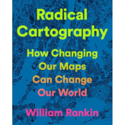 Radical Cartography: How Changing Our Maps Can Change Our World