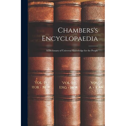 Chambers's Encyclopaedia: A Dictionary Of Universal Knowledge For The People