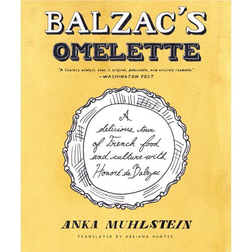 Balzac's Omelette: A Delicious Tour Of French Food And Culture With Honoré De Balzac