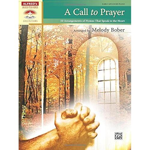 A Call To Prayer: 10 Arrangements Of Hymns That Speak To The Heart, Early Advanced Piano (Sacred Performer Collections)