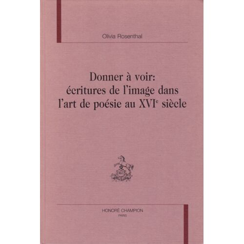 Donner À Voir: Écritures De L Image Dans L Art De Poésie Au Xvie Siècle