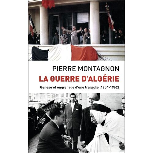 La Guerre D'algérie - Genèse Et Engrenage D'une Tragédie
