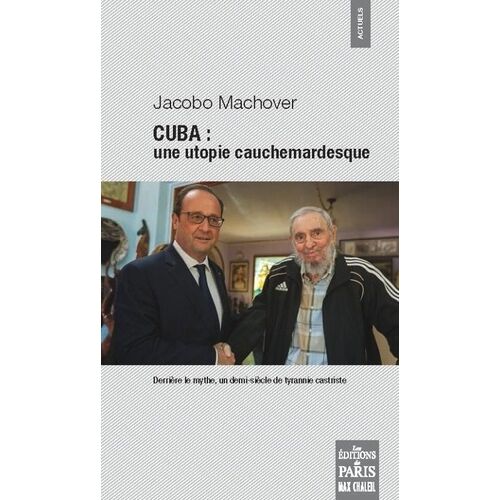 Cuba : Une Utopie Cauchemardesque - Derrière Le Mythe, Un Demi-Siècle De Tyrannie Castriste