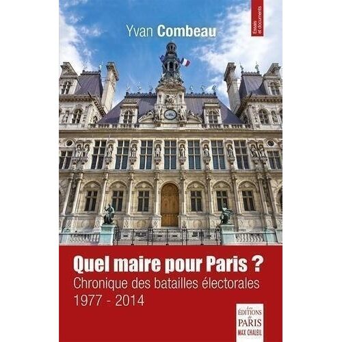 Quel Maire Pour Paris ? - Chronique Des Batailles Électorales (1977-2014)