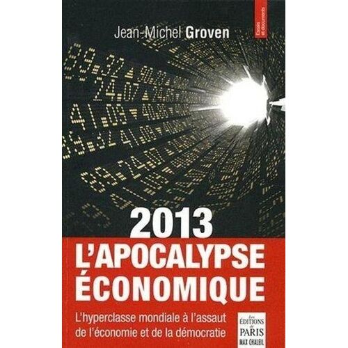 2013, L'apocalypse Économique - L'hyperclasse Mondiale À L'assaut De L'économie Et De La Démocratie