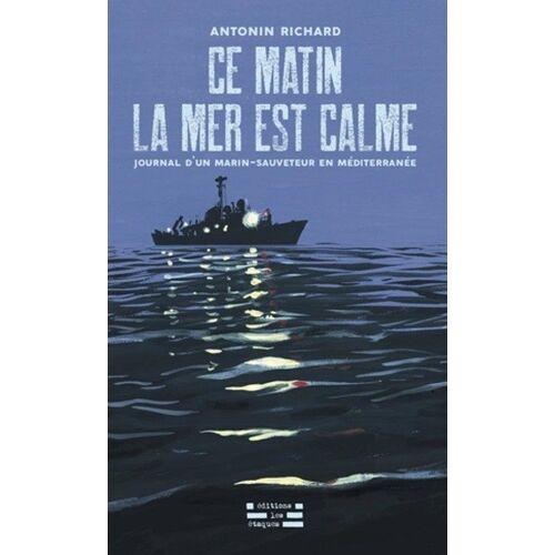 Ce Matin La Mer Est Calme - Journal D'un Marin-Sauveteur En Méditerranée