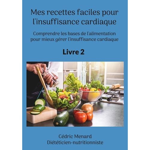 Mes Recettes Faciles Pour L'insuffisance Cardiaque - Tome 2