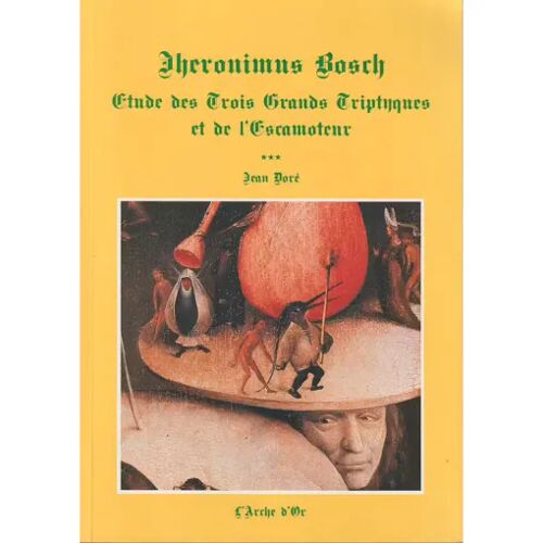 Jheronimus Bosch, Étude Des Trois Grands Triptyques Et De L'Escamoteur - Jean Doré (Édité Chez L'Arche D'Or En 1991)