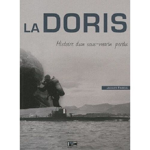 La Doris (1930-1940) - Histoire D'un Sous-Marin Perdu
