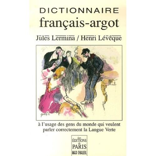 Dictionnaire Thématique Français-Argot Suivi D'un Index Argot-Français - A L'usage Des Gens Du Monde Qui Veulent Parler Correctement La Langue Verte