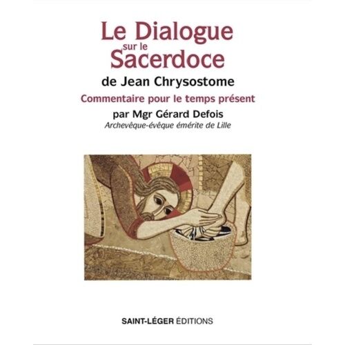 Le Dialogue Sur Le Sacerdose - Commentaires Pour Le Temps Présent De Jean Chrysostome