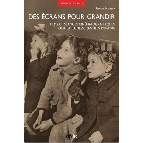 Des Écrans Pour Grandir - Films Et Séances Cinématographiques Pour La Jeunesse (Années 1910-1970)