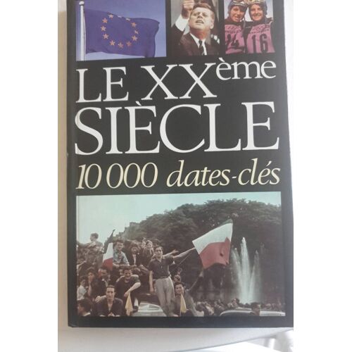 Le Xx Ème Siècle. 10 000 Dates Clés