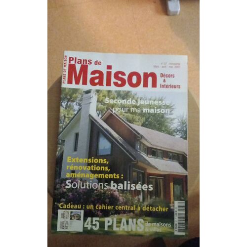 Plans De Maison. Decors Et Intérieurs. N° 37. Trimestriel Mars , Avril, Mai 2007. Seconde Jeunesse Pour Ma Maison. Extensions, Rénovations, Aménagements : Solutions Balisée.