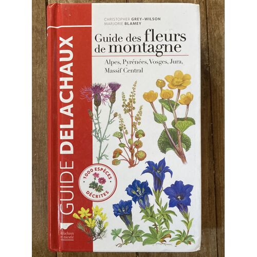 Guide Des Fleurs De Montagne. Christopher Grey-Wilson Et Marjorie Blamey. Guide Delachaux Et Niestlé. 384 Pages. Edition De 2014. Cartonné.