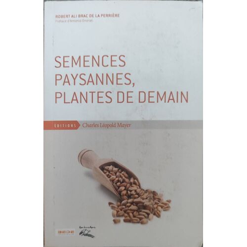 Semences Paysannes, Plantes De Demain, Écrit Par Robert Ali Brac De La Perrière Et Préfacé Par Antonio Onorati, Est Paru Aux Éditions Charles Léopold Mayer (Eclm) En Octobre 2014.