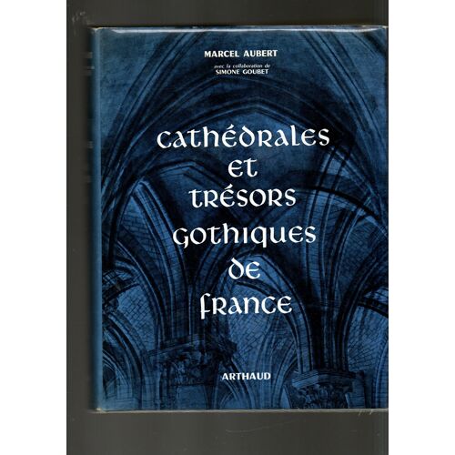 Arthaud, 1958, Cathédrales Et Trésors Gothiques De France Par M. Aubert
